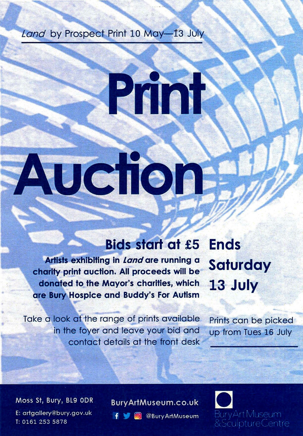 Print Auction Bids start at £5.00 Artists exhibiting in Land are running charity print auction. All proceeds will be donated to the Mayor's charities, which are Bury Hospice and Buddy's For Autism. Take a look the range of prints available in the foyer and leave your bid and contact details at the front desk. Ends Saturday 13th July. Prints can be picked up from Tues 16th July 2019.